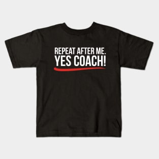 Repeat after me. Yes coach! Kids T-Shirt